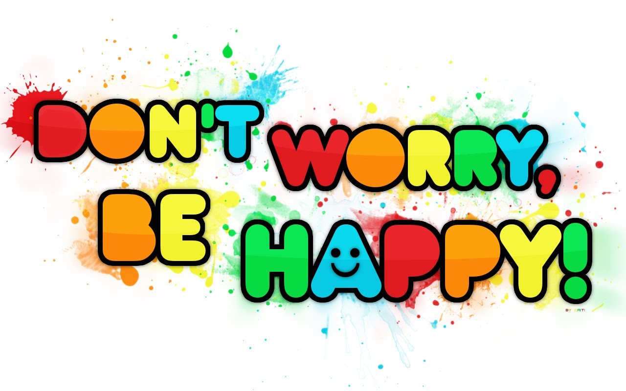 Don’t Worry, Be Happy